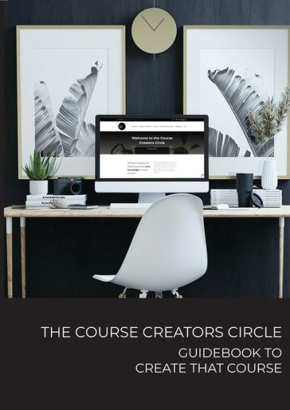 The Course Creators Circle: Guidebook to Create that Course