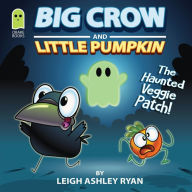 Title: Big Crow and Little Pumpkin: The Haunted Veggie Patch, Author: Leigh A Ryan