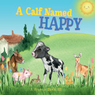 Title: A Calf Named Happy, Author: J. Francis Davis III