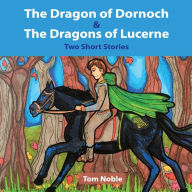 Title: The Dragon of Dornoch and The Dragons of Lucerne, Author: Tom Noble