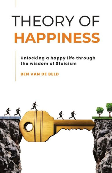 Theory of Happiness: Unlocking a happy life through the wisdom Stoicism