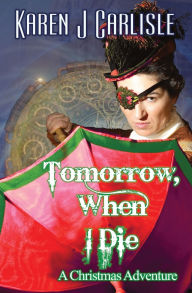 It books online free download Tomorrow, When I Die: A Christmas Adventure by Karen J Carlisle 