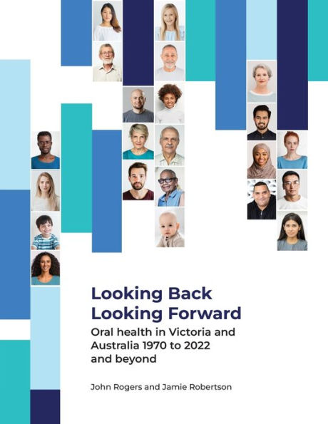 Looking Back Forward - Oral health Victoria and Australia 1970 to 2022 beyond