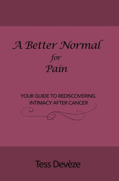 A Beter Normal for Pain: Your Guide to Rediscovering Intimacy After Cancer
