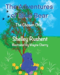 Title: The Adventures of Blue Bear: The Chosen One, Author: Shelley Rushent