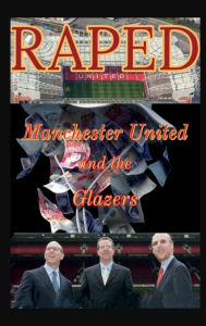 Title: Raped Manchester United and the Glazers, Author: Gary Marshall