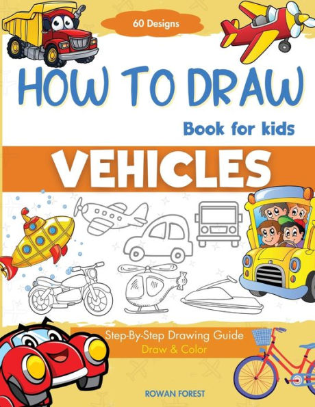 How To Draw Vehicles Book For Kids: Step-By-Step Drawing Transport Cars, Airplanes, Trucks, Construction, Bus, Boat, Rocket, Planes, Helicopter For Beginners