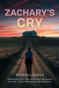 Title: Zachary's Cry: A Novel of Trauma, Justice, and Redemption, Author: Michael Chalk
