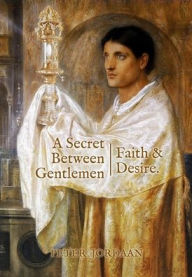 Title: A Secret Between Gentlemen: Faith and Desire, Author: Peter Jordaan