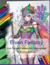 Title: Elven Fantasy: Epic Female Fantasy Art Coloring Book:, Author: Enchanted Books