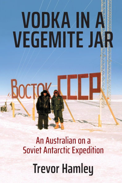Vodka in a Vegemite Jar: An Australian on a Soviet Antarctic Expedition