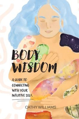 Body Wisdom: A Guide To Connecting With Your Intuitive Self