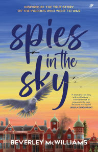 Title: Spies in the Sky: Inspired by the true story of the pigeons who went to war, Author: Beverley McWilliams