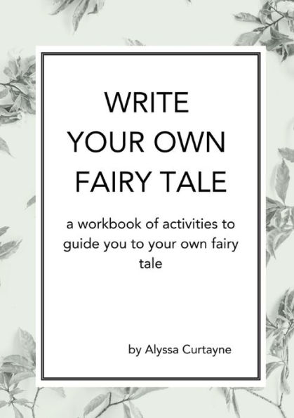 Write Your Own Fairy Tale: A workbook of activities to lead you to your own fairy tale