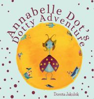 Title: Annabelle Dot's Dotty Adventure, Author: Dorota Jakubik