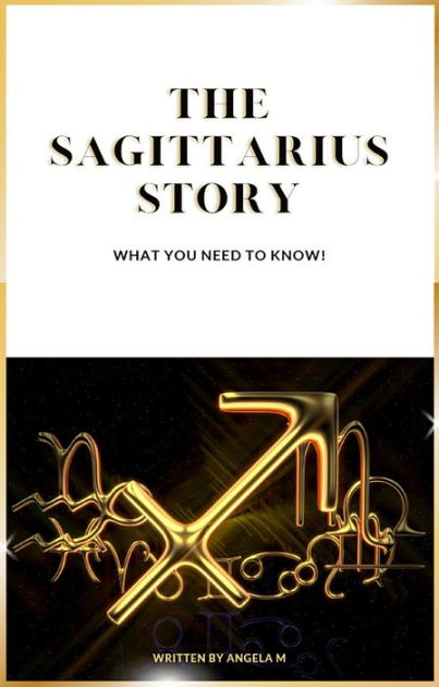 The Sagittarius Story: What you need to know by Angela M | eBook ...