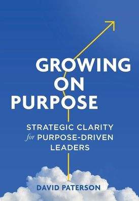 Growing on Purpose: Strategic Clarity for Purpose-Driven Leaders