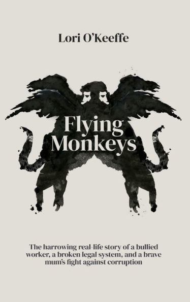 Flying Monkeys: A bullied worker, a broken legal system, and one brave mum's exceptional fight against corruption.