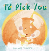 Title: I'd Pick You: A heartwarming Mother's Day tale sharing the special bond between mother and child, Author: Angharad Thompson Rees