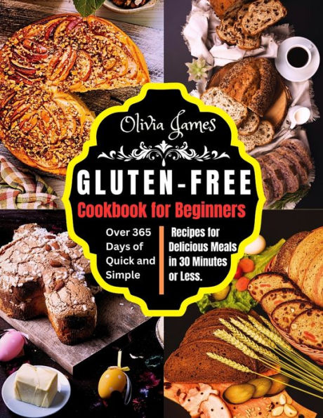 Gluten-Free Cookbook for Beginners: Over 365 Days of Quick and Simple Recipes Delicious Meals 30 Minutes or Less