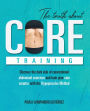 The Truth About Core Training: Discover the dark side of conventional abdominal exercises and train your core smarter with the Hypopressive Method