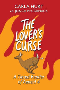 Title: The Lover's Curse: A Tiered Reader of Aeneid 4, Author: Carla Hurt