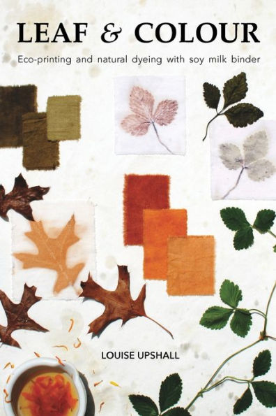 Leaf and Colour: Eco-printing and natural dyeing with soy milk binder