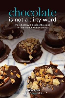 Chocolate is not a dirty word: More healthy, plant based, superfood, decadent recipes with essential oils for the ultimate cacao addict