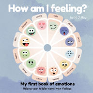 Title: How Am I Feeling?: My First Book of Emotions. Helping Your Toddler Name Their Feelings, Author: H J Ray