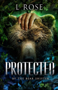 Title: Protected by the Bear Shifter, Author: L Rose
