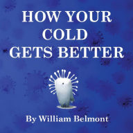 Title: How Your Cold Gets Better, Author: William Belmont