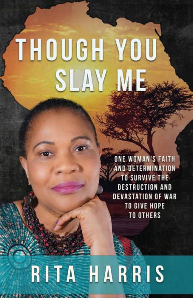 Though You Slay Me: One woman's faith and determination to survive the destruction and devastation of war to give hope to others.