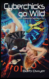 Title: Cyberchicks go Wild: What Happens Next May Shock You!, Author: Barb Dwyer