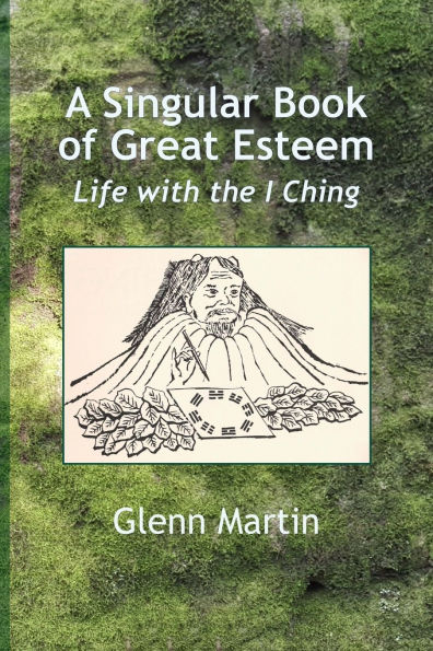 A Singular Book of Great Esteem: Life with the I Ching