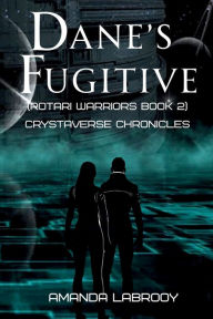 Title: DANE'S FUGITIVE (ROTARI WARRIORS BOOK 2): Crystaverse Chronicles, Author: Amanda LaBrooy