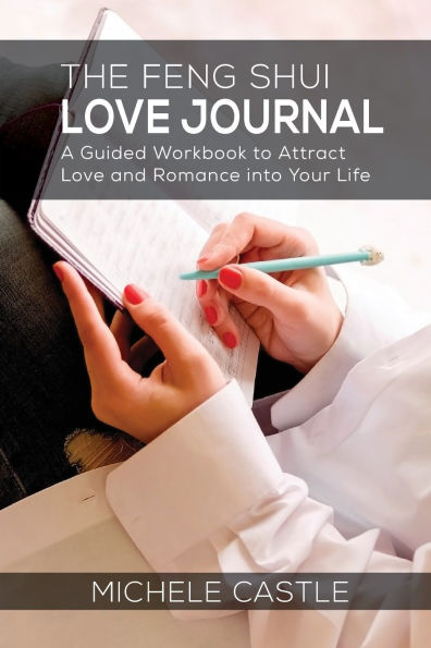 The Feng Shui Love Journal: A Guided Workbook to Attract Love and Romance into Your Life