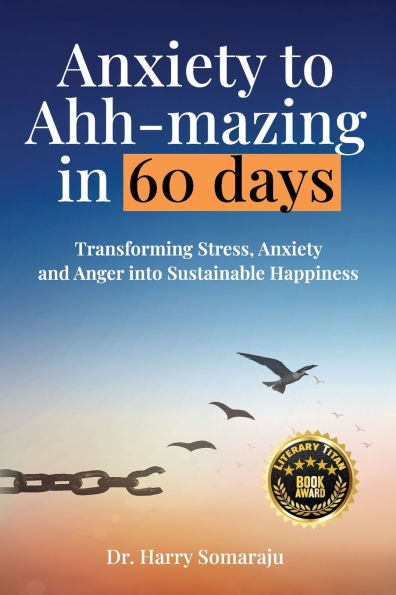 Anxiety to Ahh-mazing 60 Days: Transforming Stress, and Anger into Sustainable Happiness