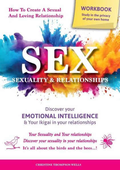 SEX, SEXUALITY & RELATIONSHIPS (A Workbook That Helps You To Learn More About Your Personality, Physiology, Biology Psychology Within Relationships...)