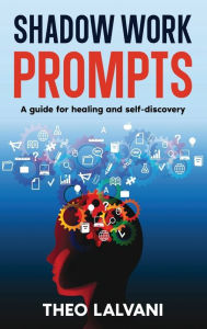 Title: Shadow Work Prompts: A Guide for Healing and Self-Discovery, Author: Theo Lalvani