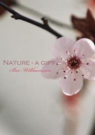 Title: Nature - a gift, Author: Bee Williamson