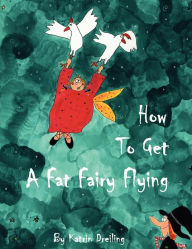 Title: How To Get A Fat Fairy Flying, Author: Katrin Dreiling