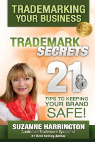 Title: Trademarking Your Business Trademark Secrets 21 Tips to Keeping Your Brand Safe!, Author: Suzanne M. Harrington