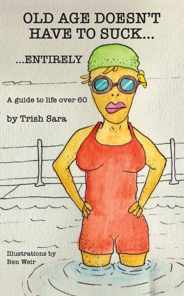 Old Age Doesn't Have to Suck ... Entirely: A Guide to Ageing Well and Expanding Enjoyment of Life