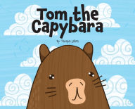 Title: Tom the Capybara, Author: Tanaya H Lahrs