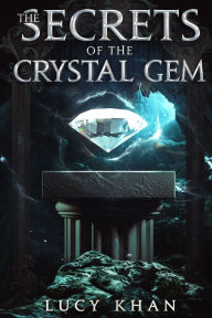 Title: The Secrets of the Crystal Gem, Author: Lucy Khan