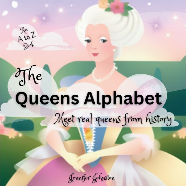 The Queens Alphabet: Meet Real Queens From History
