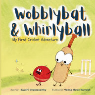 Title: Wobblybat & Whirlyball: My First Cricket Adventure, Author: Swathi Chakravarthy