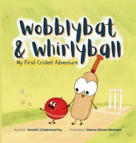 Title: Wobblybat & Whirlyball: My First Cricket Adventure, Author: Swathi Chakravarthy