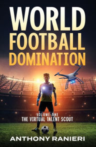 Title: World Football Domination: The Virtual Talent Scout, Author: Anthony Ranieri