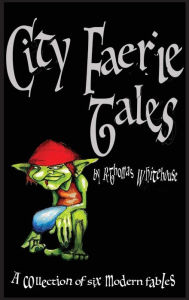 Title: City Faerie Tales, Author: R. Thomas Whitehouse